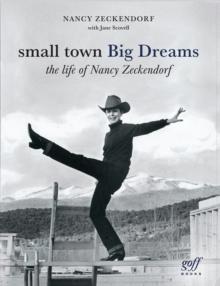 Small Town Big Dreams : The Life of Nancy Zeckendorf