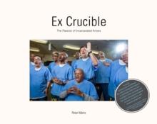 Ex Crucible : The Passion of Incarcerated Artists