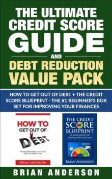 The Ultimate Credit Score Guide and Debt Reduction Value Pack - How to Get Out of Debt + The Credit Score Blueprint - The #1 Beginners Box Set for Improving Your Finances