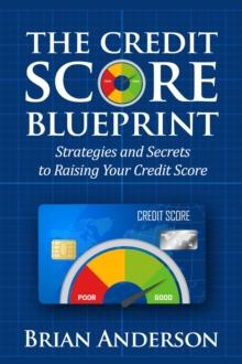 The Credit Score Blueprint: Strategies and Secrets to Raising Your Credit Score : Strategies and Secrets to Raising Your Credit Score