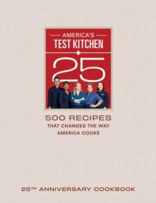 America's Test Kitchen Twenty-Fifth Anniversary Cookbook : 500 Recipes That Changed the Way America Cooks