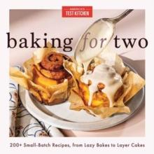 Baking For Two : 200+ Small-Batch Recipes, From Lazy Bakes To Layer Cakes