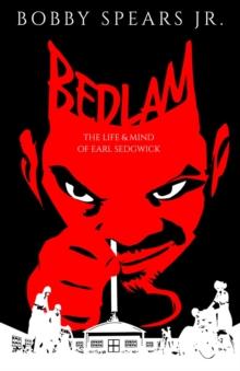 Bedlam : The Life & Mind of Earl Sedgwick