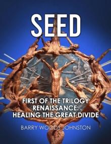 SEED: First of the Trilogy Renaissance : Healing the Great Divide