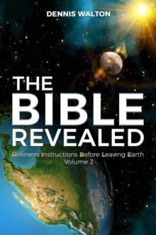 The Bible Revealed : Believers Instructions Before Leaving Earth Volume 2