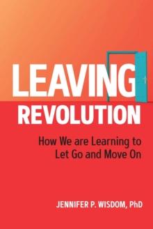 Leaving Revolution : How We are Learning to Let Go and Move On