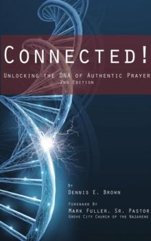 Connected! : Unlocking the DNA of Authentic Prayer - 2nd Edition