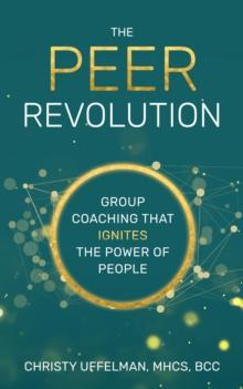 The PEER Revolution : Group Coaching that Ignites the Power of People