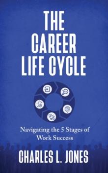 The Career Life Cycle : Navigating the 5 Stages of Work Success