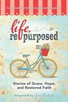 Life, Repurposed : Stories of Grace, Hope, and Restored Faith