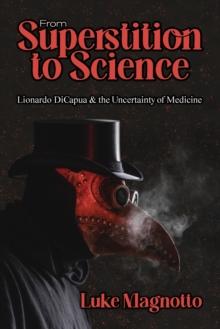 From Superstition to Science : Lionardo DiCapua & the Uncertainty of Medicine