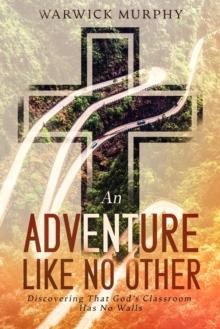 An Adventure Like No Other : Discovering that God's Classroom Has No Walls