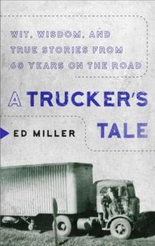 A Trucker's Tale : Wit, Wisdom, and True Stories from 60 Years on the Road