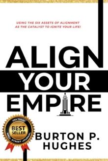 Align Your Empire : Using the Six Assets of Alignment As the Catalyst to Ignite Your Life!