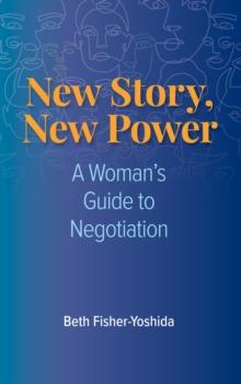 New Story, New Power : A Woman's Guide to Negotiation