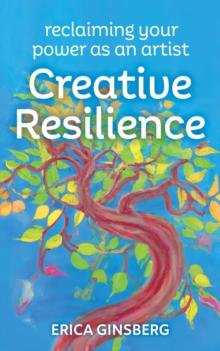 Creative Resilience : Reclaiming Your Power as an Artist