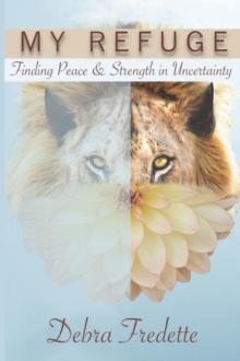 My Refuge : Finding Peace & Strength in Uncertainty