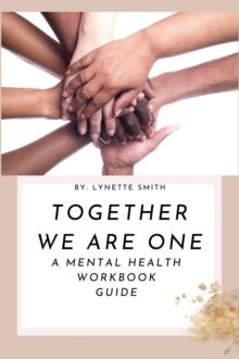 Together We Are One : A Mental Health Workbook Guide