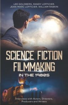 Science Fiction Filmmaking in the 1980s : Interviews with Actors, Directors, Producers and Writers