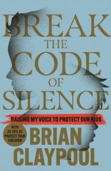 Breaking the Code of Silence : Raising My Voice to Protect Our Kids