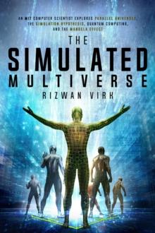 The Simulated Multiverse : An MIT Computer Scientist Explores Parallel Universes, the Simulation Hypothesis, Quantum Computing and the Mandela Effect