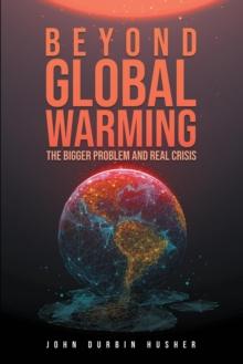 Beyond Global Warming : The Bigger Problem and Real Crisis