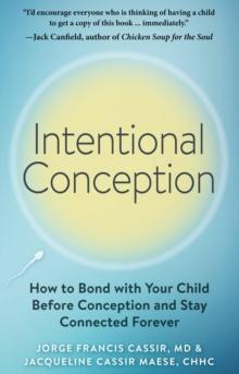 Intentional Conception : How to Bond with Your Child Before Conception and Stay Connected Forever