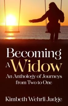 Becoming A Widow : An Anthology of Journeys From Two to One