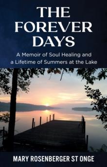 The Forever Days : A Memoir of Soul Healing and a Lifetime of Summers at the Lake