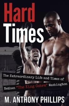 Hard Times : The Extraordinary Life and Times of Nathan "The King Cobra" Washington