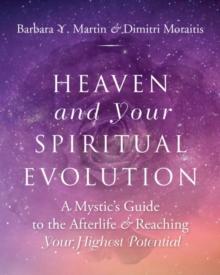 Heaven and Your Spiritual Evolution : A Mystic's Guide to the Afterlife & Reaching Your Highest Potential