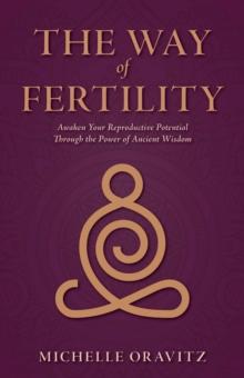 Way of Fertility: Awaken Your Reproductive Potential through the Transformative Power of Ancient Wisdom