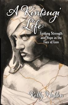 A Kintsugi Life : Finding Strength and Hope in the Face of Loss