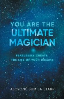 You Are The Ultimate Magician : Fearlessly Create The Life of Your Dreams