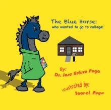 The Blue Horse Who Wanted to Go to College : Who Wanted to Go to College!