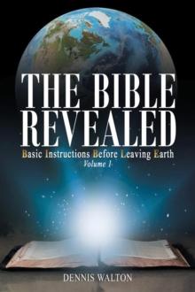 The Bible Revealed: Basic Instructions Before Leaving Earth : Volume 1