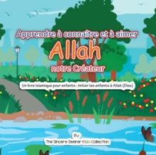 Apprendre ? conna?tre et ? aimer Allah notre Cr?ateur : Un livre islamique pour enfants; Initier les enfants ? Allah (Dieu) en fran?ais