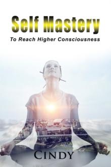 Self Mastery : To Reach Higher Consciousness