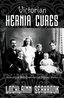 Victorian Hernia Cures : Nonsurgical Self-Treatment of Inguinal Hernia