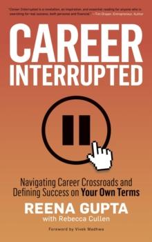 Career Interrupted : Navigating Career Crossroads and Defining Success on Your Own Terms