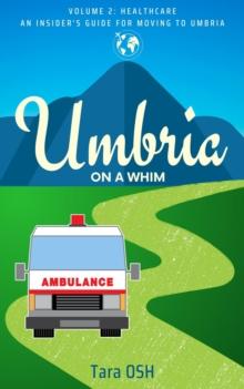 Umbria on a Whim: Volume 2 : Healthcare, an Insider's Guide for Moving to Umbria