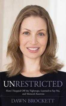 Unrestricted : How I Stepped Off the Tightrope, Learned to Say No, and Silenced Anorexia