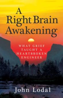 A Right Brain Awakening : What Grief Taught a Heartbroken Engineer