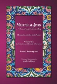 Mafatih al-Jinan : A Treasury of Islamic Piety, Supplications and Periodic Observances