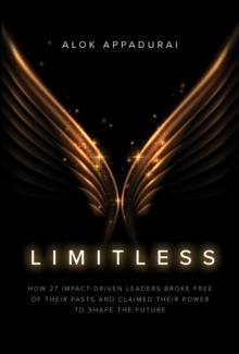 Limitless : How 27 Impact-Driven Leaders Broke Free of Their Pasts and Claimed Their Power to Shape the Future