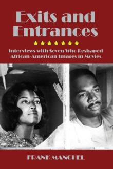 Exits and Entrances : Interviews with Seven Who Reshaped African-American Images in Movies