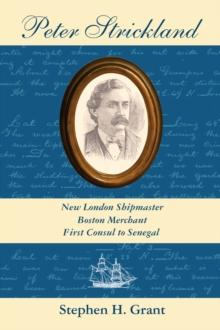 Peter Strickland : New London Shipmaster, Boston Merchant, First Consul to Senegal