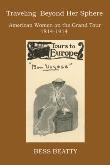 Traveling Beyond Her Sphere : American Women on the Grand Tour 1814-1914