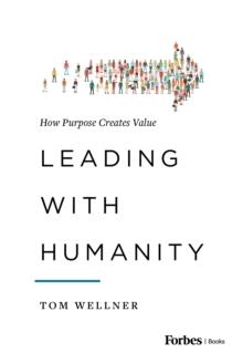 Leading with Humanity : How Purpose Creates Value