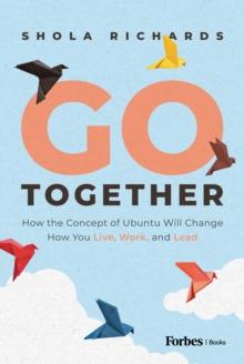 Go Together : How the Concept of Ubuntu will Change How We Work, Live and Lead